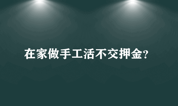 在家做手工活不交押金？