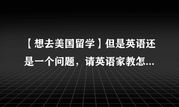 【想去美国留学】但是英语还是一个问题，请英语家教怎么样啊？