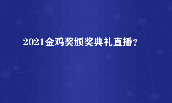 2021金鸡奖颁奖典礼直播？