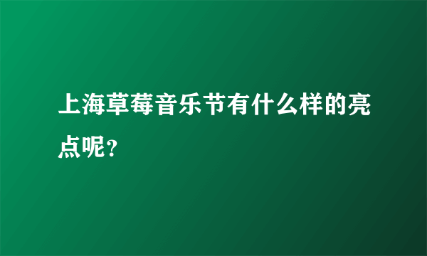 上海草莓音乐节有什么样的亮点呢？