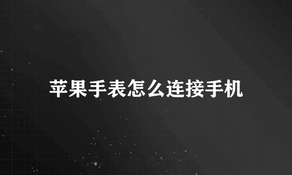 苹果手表怎么连接手机