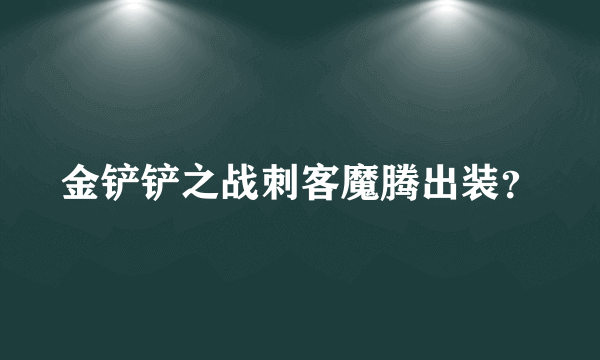 金铲铲之战刺客魔腾出装？