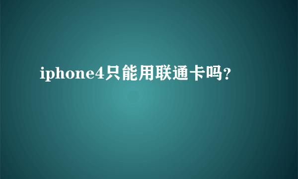 iphone4只能用联通卡吗？