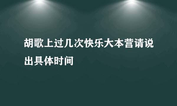 胡歌上过几次快乐大本营请说出具体时间