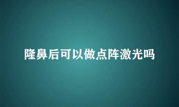 隆鼻后可以做点阵激光吗