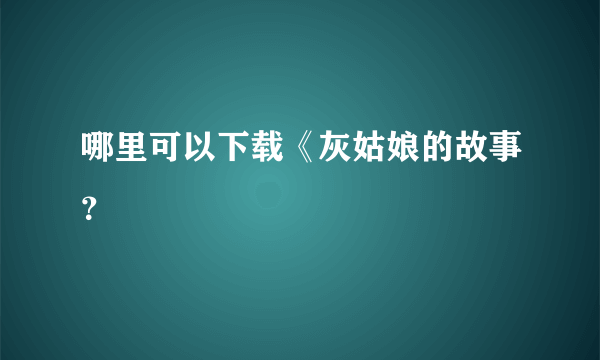 哪里可以下载《灰姑娘的故事？