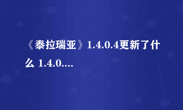 《泰拉瑞亚》1.4.0.4更新了什么 1.4.0.4更新内容一览