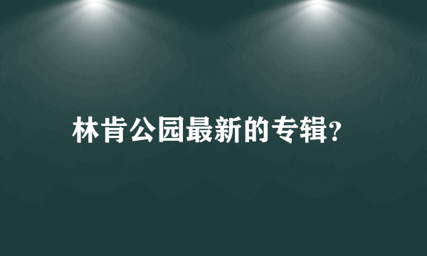 林肯公园最新的专辑？