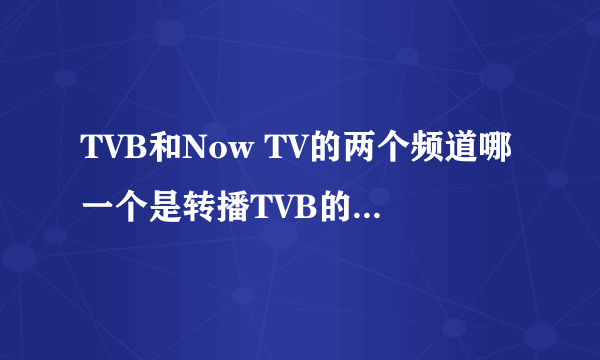 TVB和Now TV的两个频道哪一个是转播TVB的频道，哪个转播NOW频道？