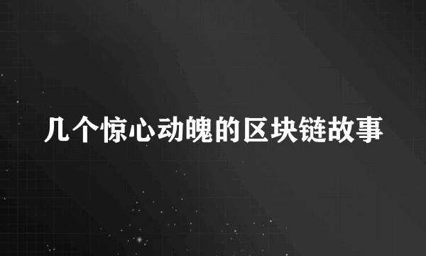 几个惊心动魄的区块链故事