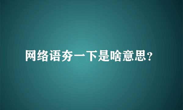 网络语夯一下是啥意思？