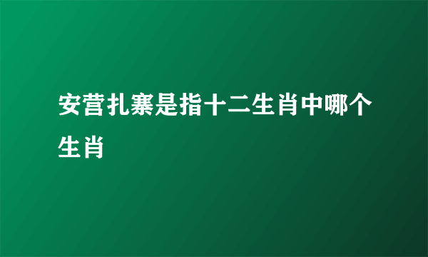 安营扎寨是指十二生肖中哪个生肖