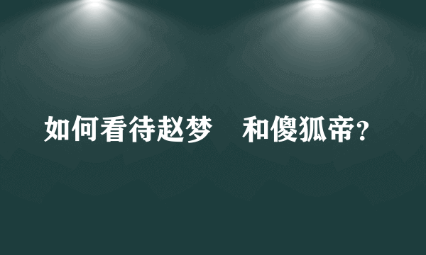 如何看待赵梦玥和傻狐帝？