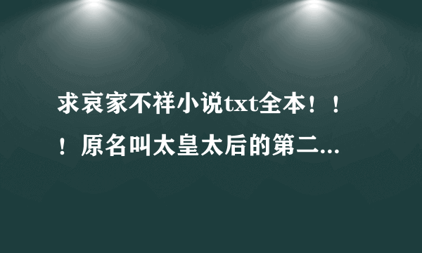 求哀家不祥小说txt全本！！！原名叫太皇太后的第二春，求求求！！！