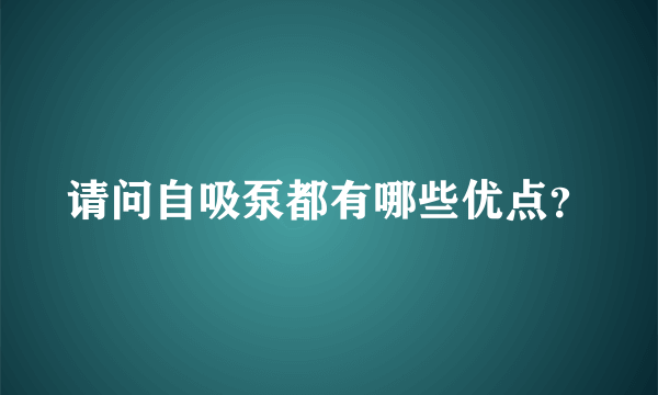 请问自吸泵都有哪些优点？