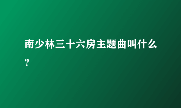 南少林三十六房主题曲叫什么？