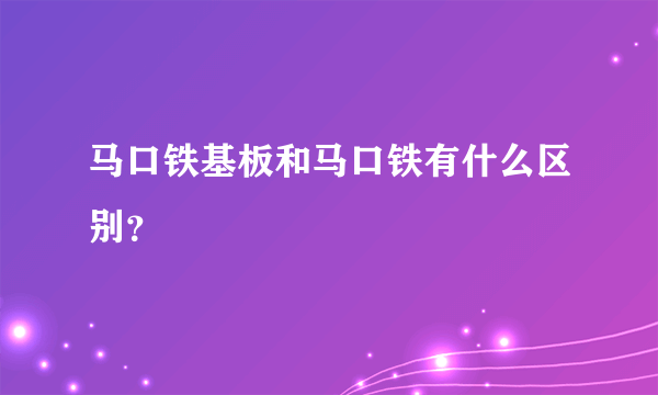 马口铁基板和马口铁有什么区别？