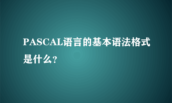 PASCAL语言的基本语法格式是什么？