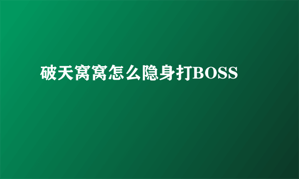 破天窝窝怎么隐身打BOSS