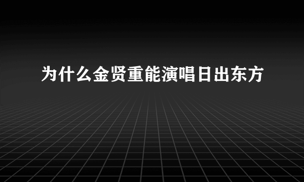 为什么金贤重能演唱日出东方