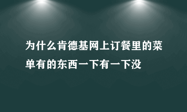 为什么肯德基网上订餐里的菜单有的东西一下有一下没