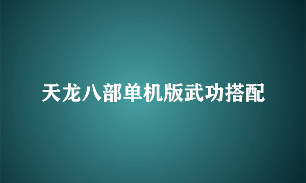 天龙八部单机版武功搭配