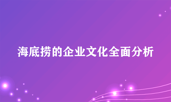 海底捞的企业文化全面分析