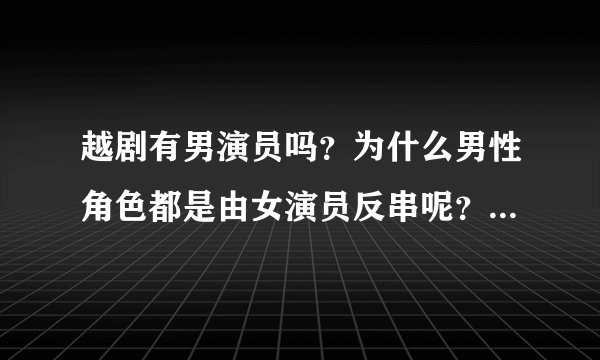 越剧有男演员吗？为什么男性角色都是由女演员反串呢？甚至连老生、花脸也是女演员演啊！