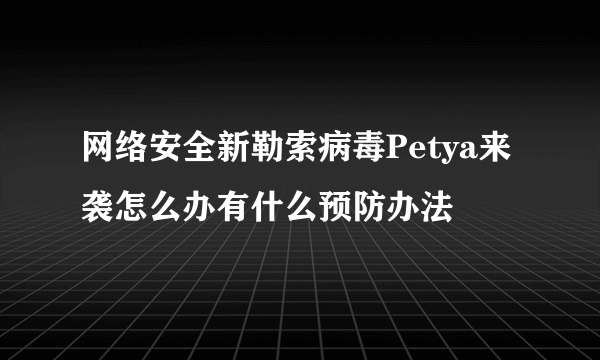 网络安全新勒索病毒Petya来袭怎么办有什么预防办法