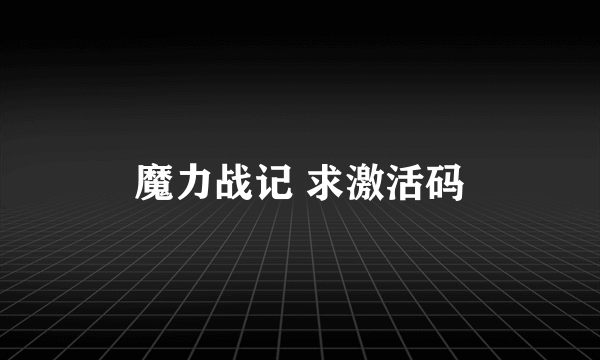 魔力战记 求激活码