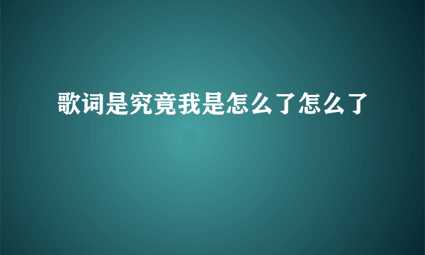 歌词是究竟我是怎么了怎么了