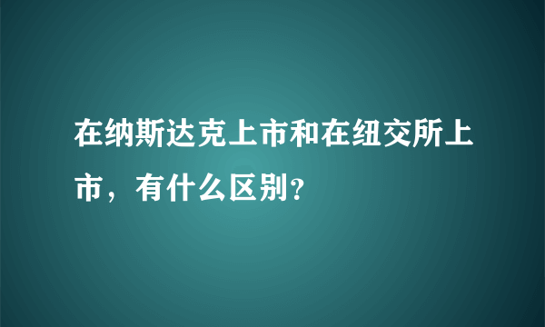 在纳斯达克上市和在纽交所上市，有什么区别？