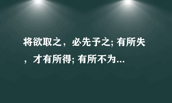 将欲取之，必先予之; 有所失，才有所得; 有所不为，才能有所为。是谁说的？