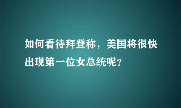 如何看待拜登称，美国将很快出现第一位女总统呢？