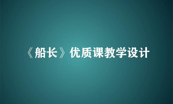 《船长》优质课教学设计