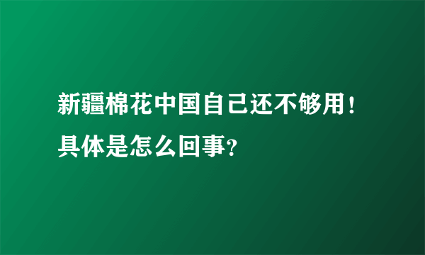 新疆棉花中国自己还不够用！具体是怎么回事？