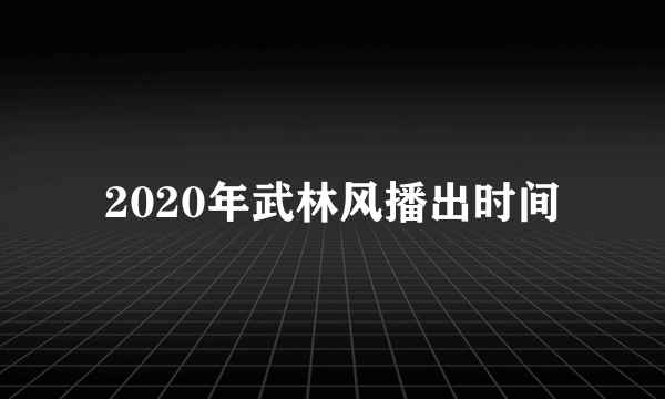 2020年武林风播出时间