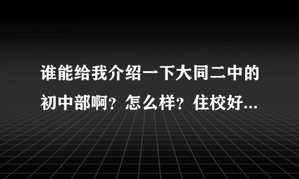 谁能给我介绍一下大同二中的初中部啊？怎么样？住校好不好呢？