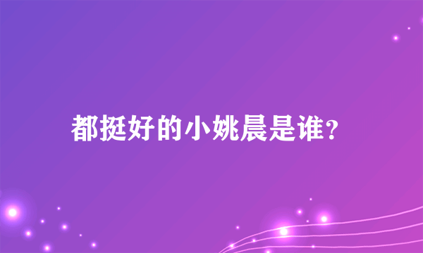 都挺好的小姚晨是谁？