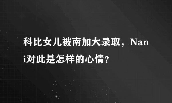 科比女儿被南加大录取，Nani对此是怎样的心情？