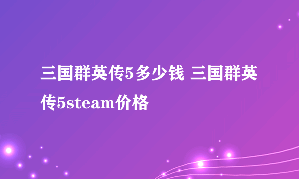 三国群英传5多少钱 三国群英传5steam价格