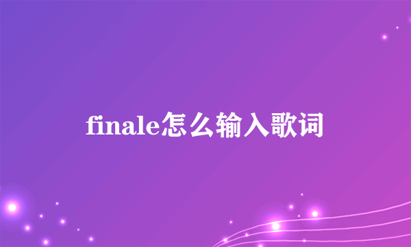 finale怎么输入歌词