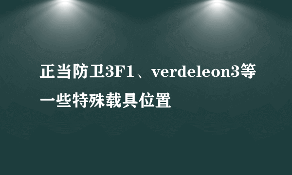 正当防卫3F1、verdeleon3等一些特殊载具位置