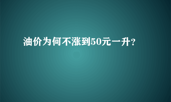 油价为何不涨到50元一升？