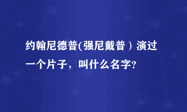 约翰尼德普(强尼戴普）演过一个片子，叫什么名字？