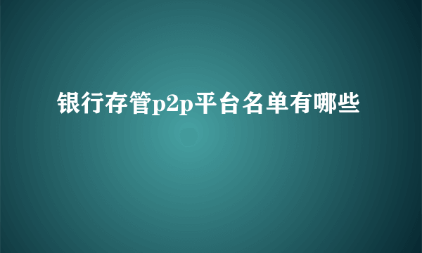 银行存管p2p平台名单有哪些