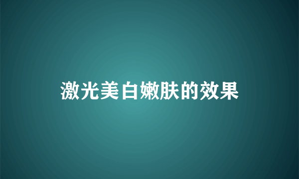 激光美白嫩肤的效果