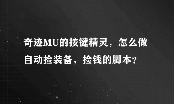 奇迹MU的按键精灵，怎么做自动捡装备，捡钱的脚本？