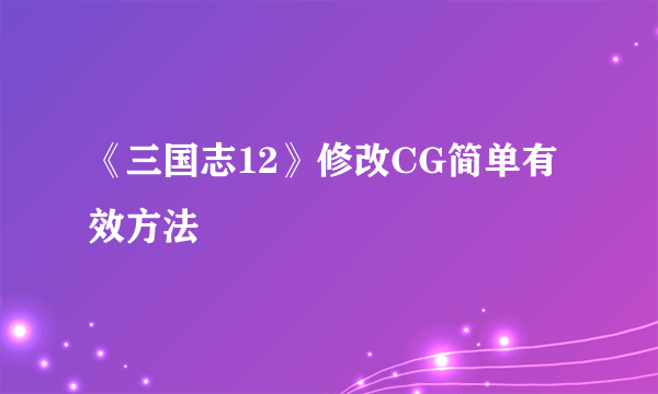 《三国志12》修改CG简单有效方法