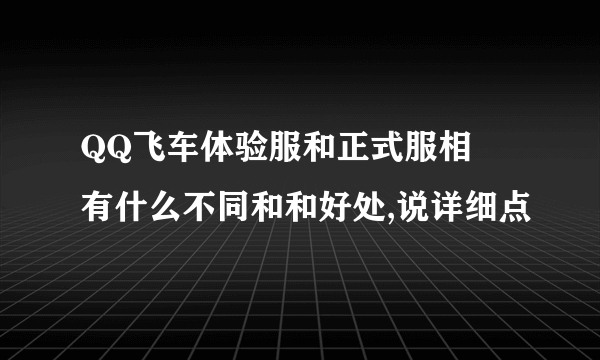 QQ飞车体验服和正式服相較有什么不同和和好处,说详细点